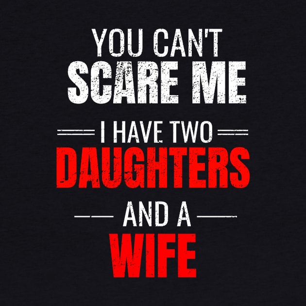 You can't scare me I have two daughters and a wife by WPKs Design & Co